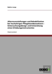 Alternsvorstellungen Und Rehabilitation Bei Hochaltrigen Pflegeheimbewohnern - Untersuchungsdesign Und Entwicklung Eines Erhebungsinstrumentes
