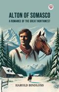 Alton Of Somascoa Romance Of The Great Northwest (Edition1)