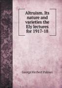 Altruism. Its Nature And Varieties The Ely Lectures For 1917-18
