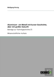Aluminium - Ein Metall Mit Kurzer Geschichte, Aber Mit Groayer Zukunft