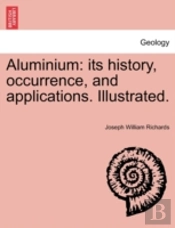 Aluminium: Its History, Occurrence, And