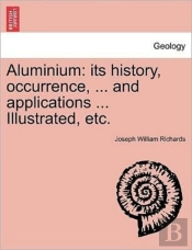 Aluminium: Its History, Occurrence, ...