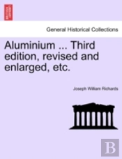 Aluminium ... Third Edition, Revised And Enlarged, Etc.
