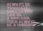 Always Be Yourself, Unless You Can Be A Unicorn, Then Always Be A Unicorn