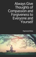 Always Give Thoughts Of Compassion And Forgiveness To Everyone And Yourself