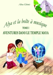 Alya Et La Boîte À Musique Tome 1 : Aventures Dans Le Temple Maya