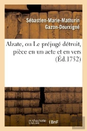 Alzate, Ou Le Prejuge Detruit, Piece En Un Acte Et En Vers
