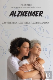 Alzheimer - Comprehension, Solutions Et Accompagnement