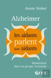 Alzheimer : Les Aidants Parlent Aux Aidants : Immersion Dans Un Groupe D'Entraide