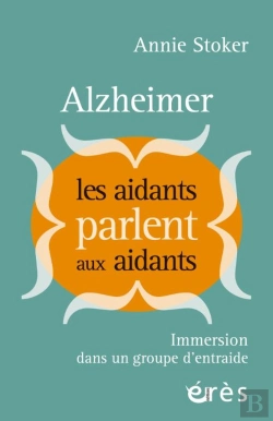 Bertrand.pt - Alzheimer : Les Aidants Parlent Aux Aidants : Immersion Dans Un Groupe D'Entraide