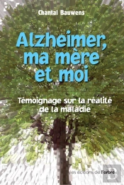 Alzheimer, Ma Mère Et Moi ; Témoignage Sur La Réalité De La Maladie