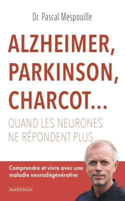 Bertrand.pt - Alzheimer, Parkinson, Charcot... : Quand Les Neurones Ne Répondent Plus ; Comprendre Et Vivre Avec Une Maladie Neurodégénérative