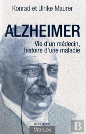 Alzheimer ; Vie D'Un Médecin, Histoire D'Une Maladie
