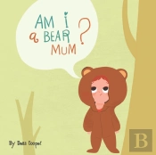 Am I A Bear, Mummy