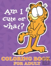 Am I Cute Or What? Coloring Book For Adult