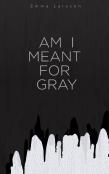 Am I Meant For Gray