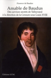 Amable De Baudus ; Des Services Secrets De Talleyrand À La Direction De La Censure Sous Louis Xviii