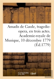 Amadis De Gaule, Tragedie-Opera, En Trois Actes. Academie-Royale De Musique, 10 Decembre 1779