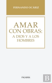 Amar Con Obras: A Dios Y A Los Hombres