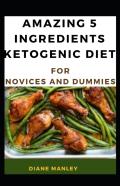 Amazing 5 Ingredients Ketogenic Diet Guide For Novices And Dummies