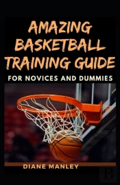 Amazing Basketball Training Guide For Novices And Dummies