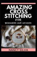 Amazing Cross Stitching For Beginners And Novices