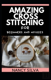 Amazing Cross Stitching For Beginners And Novices
