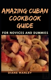 Amazing Cuban Cookbook Guide For Novices And Dummies
