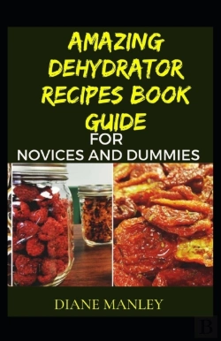 Bertrand.pt - Amazing Dehydrator Recipes Book Guide For Novices And Dummies