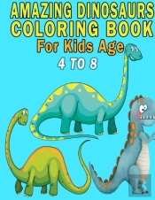 Amazing Dinosaurs Coloring Book For Kids Age 4 To 8