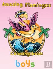 Amazing Flamingos Coloring Book Boys