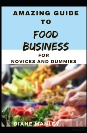 Amazing Guide To Food Business For Novices And Dummies