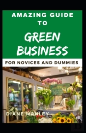 Amazing Guide To Green Business For Novices And Dummies