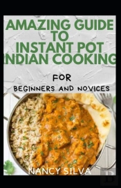 Amazing Guide To Instant Pot Indian Cooking For Beginners And Novices