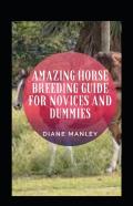 Amazing Horse Breeding Guide For Novices And Dummies