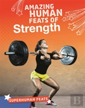 Amazing Human Feats Of Strength