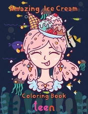 Amazing Ice Cream Coloring Book Teen