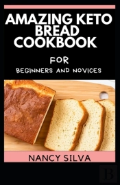Amazing Keto Bread Cookbook For Beginners And Novices