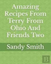 Amazing Recipes From Terry From Ohio And Friends Two