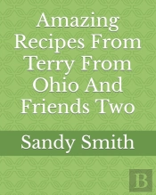 Amazing Recipes From Terry From Ohio And Friends Two
