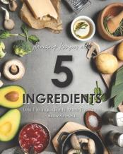 Amazing Recipes With 5 Ingredients