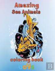 Amazing Sea Animals Coloring Book Boys