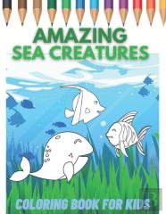 Amazing Sea Creatures Coloring Book For Kids