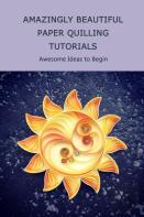 Amazingly Beautiful Paper Quilling Tutorials