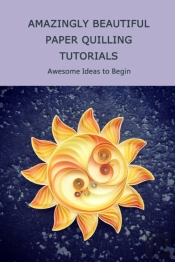 Amazingly Beautiful Paper Quilling Tutorials