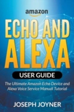 Bertrand.pt - Amazon Echo And Alexa User Guide: The Ultimate Amazon Echo Device And Alexa Voice Service Manual Tutorial