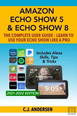 Bertrand.pt - Amazon Echo Show 5 & Echo Show 8 The Complete User Guide - Learn To Use Your Echo Show Like A Pro