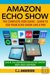 Amazon Echo Show - The Complete User Guide