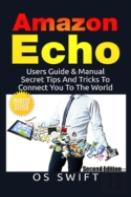 Amazon Echo: Users Guide & Manual To Amazon Echo: Secret Tips And Tricks To Connect You To The World