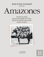 Amazones : Femmes De Cheval Chez Tous Les Peuples De La Terre, Depuis Les Temps Les Plus Anciens Jusqu'À Nos Jours